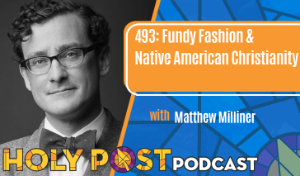 Matthew Milliner on the Holy Post podcast
