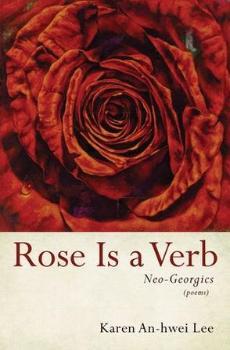 Rose Is a Verb by Wheaton College Provost Dr. Karen An-Hwei Lee 
